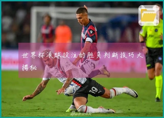 世界杯滚球投注的胜负判断技巧大揭秘
