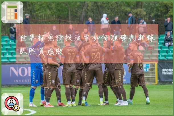 世界杯竞猜投注中如何准确判断球队胜负成败