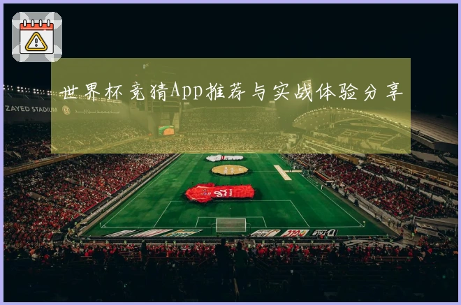 世界杯竞猜App推荐与实战体验分享