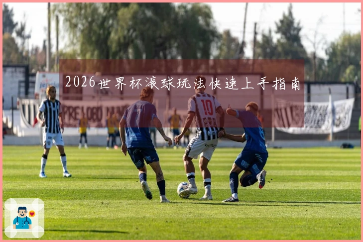 2026世界杯滚球玩法快速上手指南