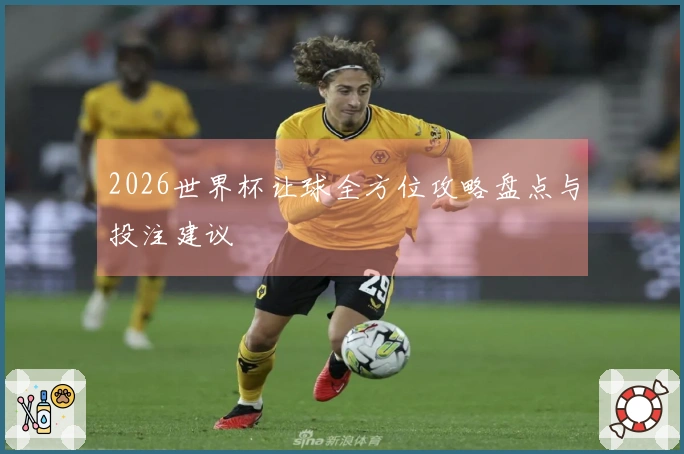 2026世界杯让球全方位攻略盘点与投注建议